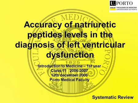 Accuracy of natriuretic peptides levels in the diagnosis of left ventricular dysfunction Introduction to Medicine – 1st year Class 11 2006-2007 12th december.