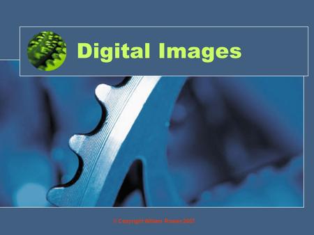 Digital Images © Copyright William Rowan 2007. Objective By the end of this you will be able to: Capture images using a range of media (i.e. Cameras,