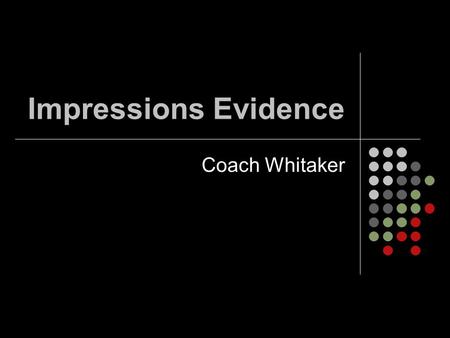 Impressions Evidence Coach Whitaker. Vocabulary Impression evidence—objects or materials that have retained the characteristics of other objects through.