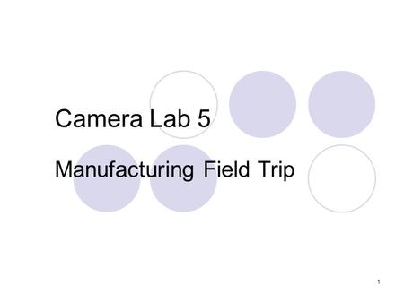1 Camera Lab 5 Manufacturing Field Trip. 2 Camera Systems: Reverse Engineering Shutter:  Mechanical Flash:  Electrical & Mechanical Case:  Manufacturing.