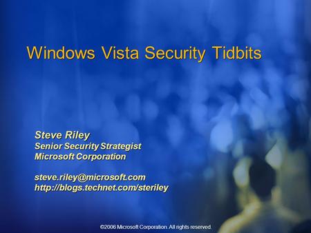 ©2006 Microsoft Corporation. All rights reserved. Windows Vista Security Tidbits Steve Riley Senior Security Strategist Microsoft Corporation