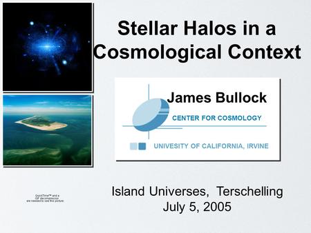 James Bullock UNIVESITY OF CALIFORNIA, IRVINE CENTER FOR COSMOLOGY Island Universes, Terschelling July 5, 2005 Stellar Halos in a Cosmological Context.