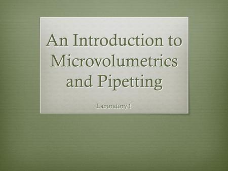 An Introduction to Microvolumetrics and Pipetting