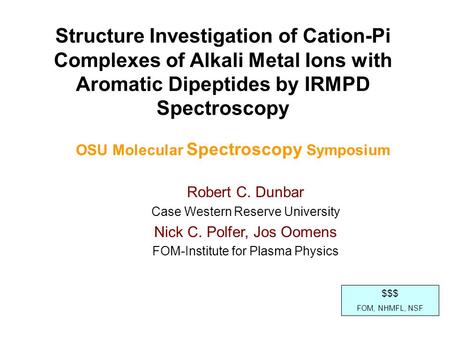 Robert C. Dunbar Case Western Reserve University Nick C. Polfer, Jos Oomens FOM-Institute for Plasma Physics Structure Investigation of Cation-Pi Complexes.