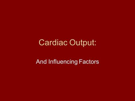 Cardiac Output: And Influencing Factors. Cardiac Output Amount of blood pumped out by each ventricle in 1 min CO = HR x SV.
