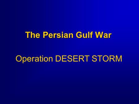 The Persian Gulf War Operation DESERT STORM. 2 Overview  Background to the Conflict Iraqi threats  The Plan of Attack Concept of Operations Five Strategic.