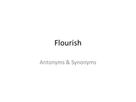Flourish Antonyms & Synonyms. Definition Flourish- to make bold and sweeping gestures.