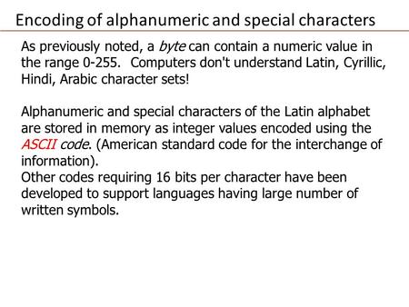 As previously noted, a byte can contain a numeric value in the range 0-255. Computers don't understand Latin, Cyrillic, Hindi, Arabic character sets! Alphanumeric.