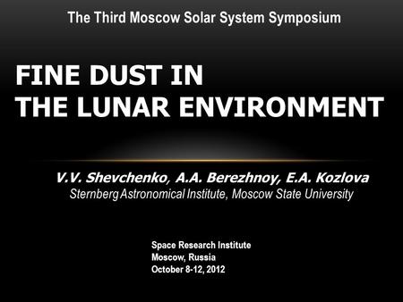 FINE DUST IN THE LUNAR ENVIRONMENT The Third Moscow Solar System Symposium V.V. Shevchenko, A.A. Berezhnoy, E.A. Kozlova Sternberg Astronomical Institute,