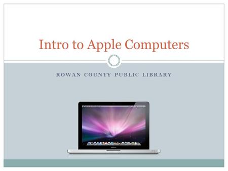 ROWAN COUNTY PUBLIC LIBRARY Intro to Apple Computers.