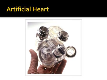  Replaces the heart.  Commonly used in heart transplants operations.  Goal: Permanently replace the heart.