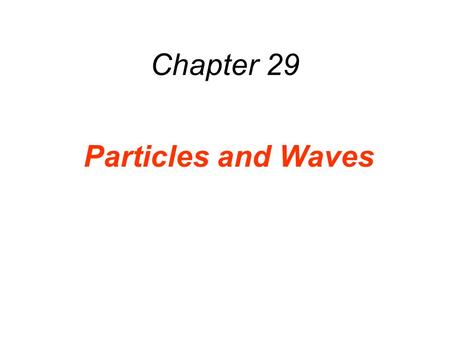Chapter 29 Particles and Waves. All bodies, no matter how hot or cold, continuously radiate electromagnetic waves. Electromagnetic energy is quantized.