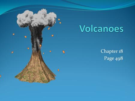Chapter 18 Page 498. 18.1 Zones of Volcanism Volcanism = describes all the processes associated with the discharge of magma, hot fluids and gases.