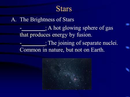 Stars A.The Brightness of Stars -________: A hot glowing sphere of gas that produces energy by fusion. -________: The joining of separate nuclei. Common.