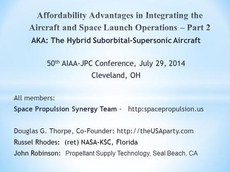 AKA: The Hybrid Suborbital-Supersonic Aircraft 50 th AIAA-JPC Conference, July 29, 2014 Cleveland, OH All members: Space Propulsion Synergy Team –