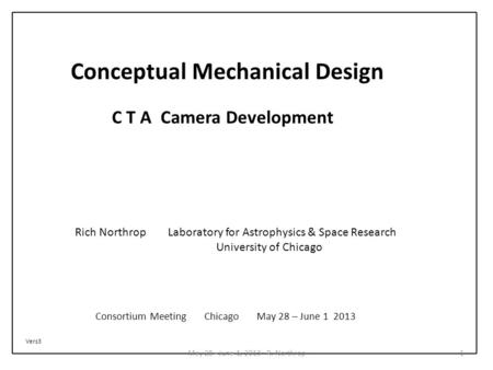 C T A Camera Development Rich Northrop Laboratory for Astrophysics & Space Research University of Chicago Consortium Meeting Chicago May 28 – June 1 2013.