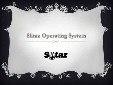 INTRODUCTION  In this presentation we are going to talk about one of the latest Operating Systems which is called “Slitaz OS” and how does it perform.