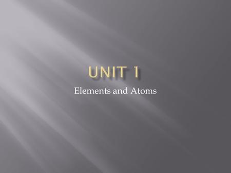 Unit 1 Elements and Atoms.