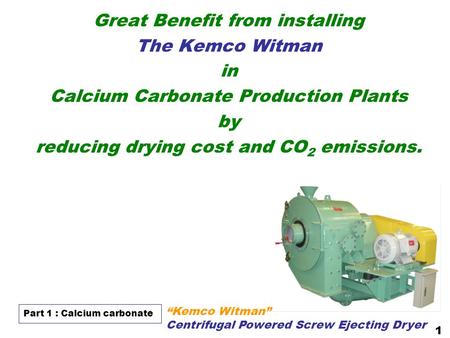 Great Benefit from installing The Kemco Witman in Calcium Carbonate Production Plants by reducing drying cost and CO 2 emissions. “Kemco Witman” Centrifugal.