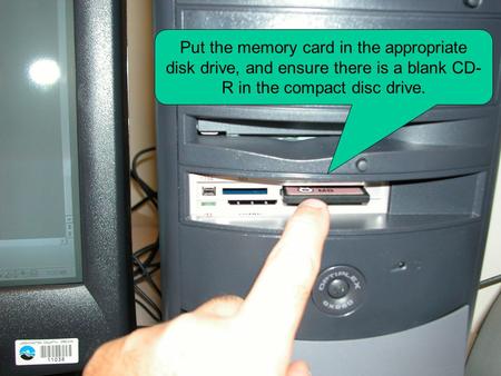 Put the memory card in the appropriate disk drive, and ensure there is a blank CD- R in the compact disc drive.