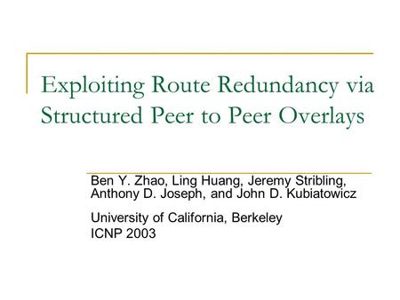 Exploiting Route Redundancy via Structured Peer to Peer Overlays Ben Y. Zhao, Ling Huang, Jeremy Stribling, Anthony D. Joseph, and John D. Kubiatowicz.