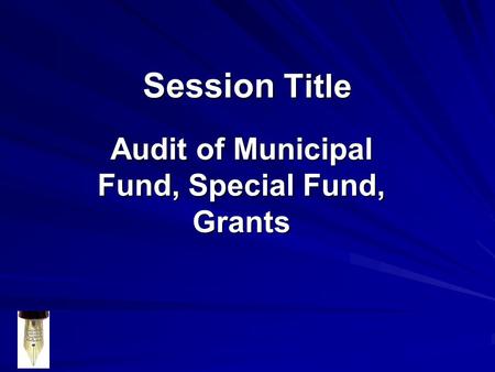 Session Title Audit of Municipal Fund, Special Fund, Grants.