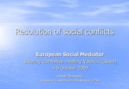 Resolution of social conflicts European Social Mediator Steering committee meeting Valencia (Spain) 5-8 October 2009 Danutė Šlionskienė, Lithuanian Trade.