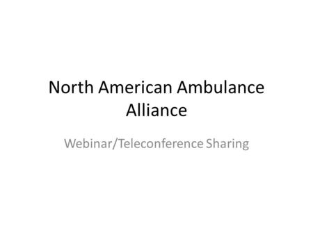 North American Ambulance Alliance Webinar/Teleconference Sharing.