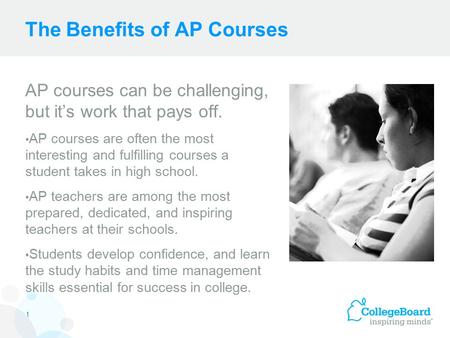 The Benefits of AP Courses AP courses can be challenging, but it’s work that pays off. AP courses are often the most interesting and fulfilling courses.
