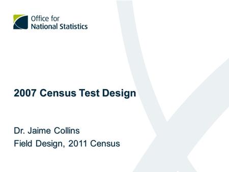 2007 Census Test Design Dr. Jaime Collins Field Design, 2011 Census.