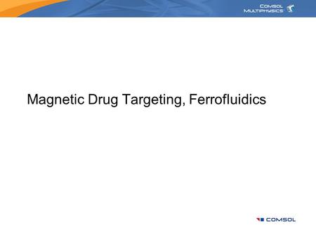Magnetic Drug Targeting, Ferrofluidics. Magnetic Drug Targeting: Ferrofluidics.