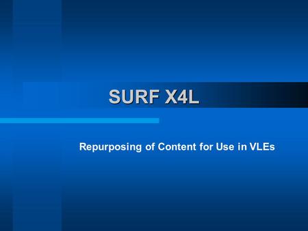 SURF X4L Repurposing of Content for Use in VLEs. Who are SURF X4L? Staffordshire University, Shrewsbury College of Art & Technology and Stoke College.