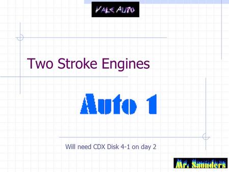 Two Stroke Engines Will need CDX Disk 4-1 on day 2.