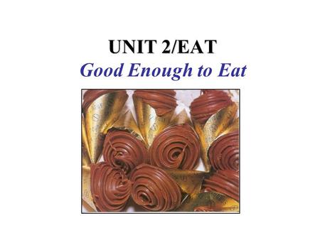 UNIT 2/EAT UNIT 2/EAT Good Enough to Eat. In this topic we look at: Fluid flow (VISCOSITY) Material properties Refraction & sugar content of liquids (REFRACTOMETRY)