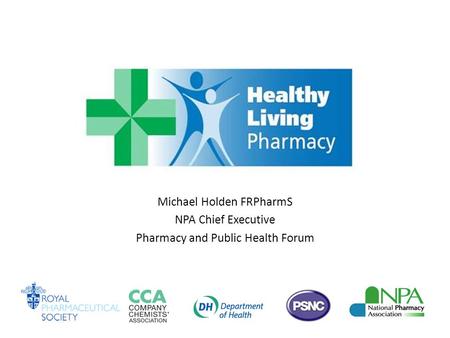 Michael Holden FRPharmS NPA Chief Executive Pharmacy and Public Health Forum.