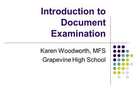Introduction to Document Examination Karen Woodworth, MFS Grapevine High School.