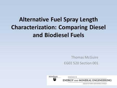 Alternative Fuel Spray Length Characterization: Comparing Diesel and Biodiesel Fuels Thomas McGuire EGEE 520 Section 001.