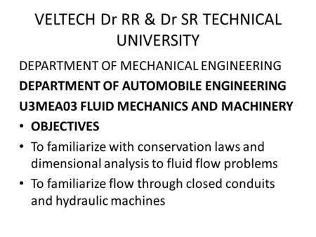 VELTECH Dr RR & Dr SR TECHNICAL UNIVERSITY DEPARTMENT OF MECHANICAL ENGINEERING DEPARTMENT OF AUTOMOBILE ENGINEERING U3MEA03 FLUID MECHANICS AND MACHINERY.