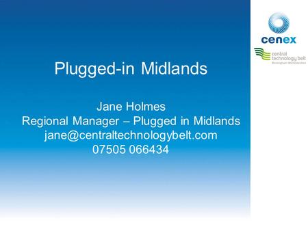 Plugged-in Midlands Jane Holmes Regional Manager – Plugged in Midlands 07505 066434.