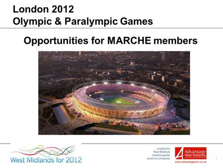 1 London 2012 Olympic & Paralympic Games Opportunities for MARCHE members.
