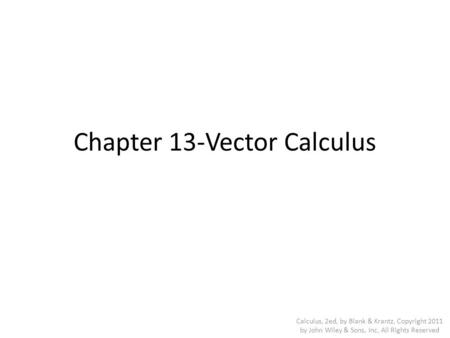 Chapter 13-Vector Calculus Calculus, 2ed, by Blank & Krantz, Copyright 2011 by John Wiley & Sons, Inc, All Rights Reserved.