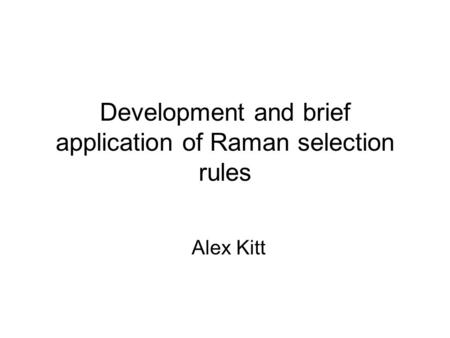 Development and brief application of Raman selection rules Alex Kitt.