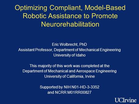 Optimizing Compliant, Model-Based Robotic Assistance to Promote Neurorehabilitation Eric Wolbrecht, PhD Assistant Professor, Department of Mechanical Engineering.