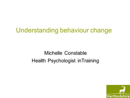 Understanding behaviour change Michelle Constable Health Psychologist inTraining.