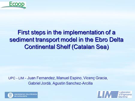 First steps in the implementation of a sediment transport model in the Ebro Delta Continental Shelf (Catalan Sea) UPC - LIM - Juan Fernandez, Manuel Espino,