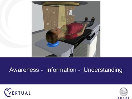 Awareness - Information - Understanding. What is PEARL? Simply – A Virtual Linac on your desk  communicate Linac machine size and sounds to patients.