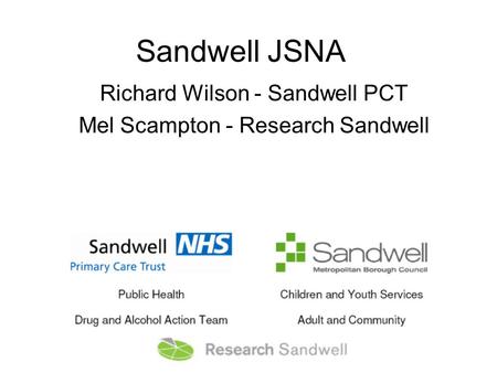 Sandwell JSNA Richard Wilson - Sandwell PCT Mel Scampton - Research Sandwell.