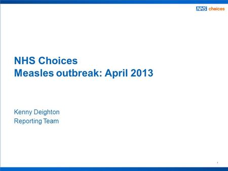 1 Kenny Deighton Reporting Team NHS Choices Measles outbreak: April 2013.