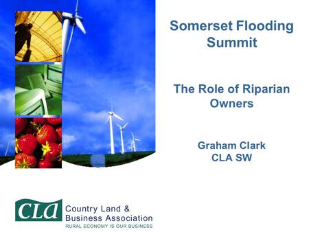 Somerset Flooding Summit The Role of Riparian Owners Graham Clark CLA SW.