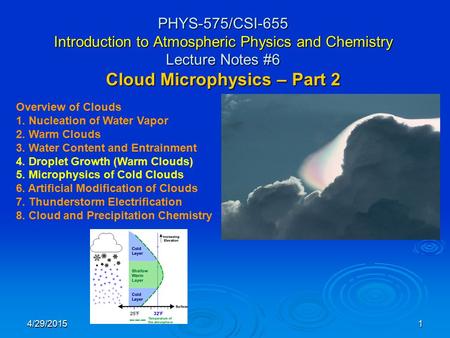 4/29/20151 PHYS-575/CSI-655 Introduction to Atmospheric Physics and Chemistry Lecture Notes #6 Cloud Microphysics – Part 2 Overview of Clouds 1. Nucleation.
